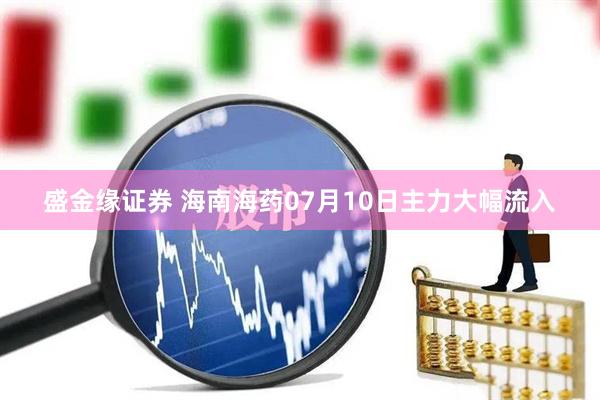 盛金缘证券 海南海药07月10日主力大幅流入