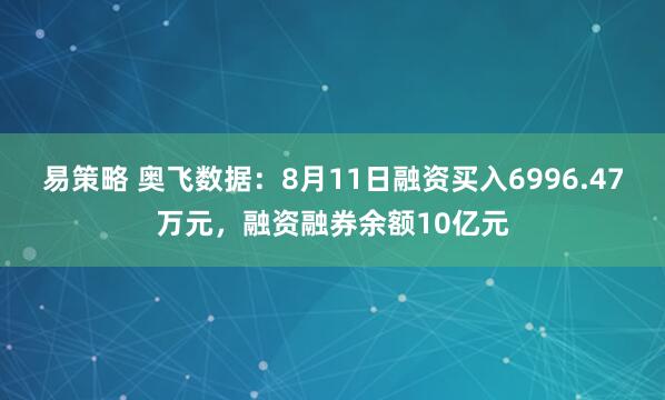 易策略 奥飞数据：8月11日融资买入6996.47万元，融资融券余额10亿元